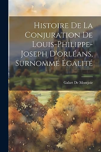 Beispielbild fr Histoire De La Conjuration De Louis-Philippe-Joseph D'orlans, Surnomm galit zum Verkauf von GreatBookPrices