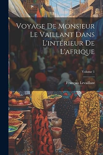 9781021907967: Voyage De Monsieur Le Vaillant Dans L'intrieur De L'afrique; Volume 1