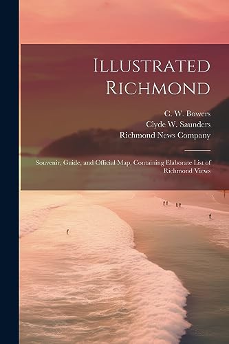 Stock image for Illustrated Richmond; Souvenir, Guide, and Official Map, Containing Elaborate List of Richmond Views for sale by GreatBookPrices