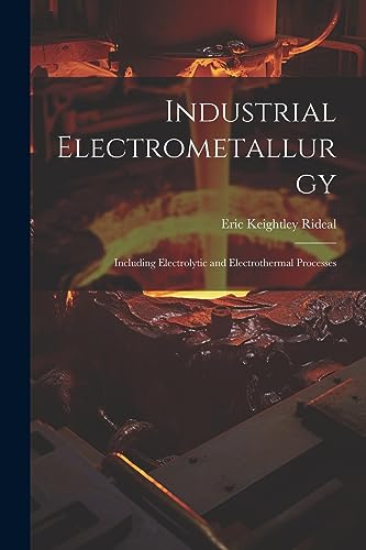 Stock image for Industrial Electrometallurgy: Including Electrolytic and Electrothermal Processes for sale by THE SAINT BOOKSTORE