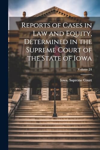 Imagen de archivo de Reports of Cases in Law and Equity, Determined in the Supreme Court of the State of Iowa; Volume 24 a la venta por PBShop.store US