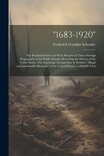 Beispielbild fr 1683-1920": The Fourteen Points and What Became of Them--Foreign Propaganda in the Public Schools--Rewriting the History of the United States--The Espionage Act and How It Worked--"illegal and Indefensible Blockade" of the Central Powers--1,000,000 Victi zum Verkauf von THE SAINT BOOKSTORE