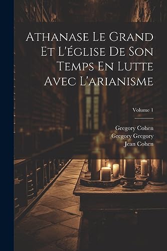 Stock image for Athanase Le Grand Et L'glise De Son Temps En Lutte Avec L'arianisme; Volume 1 (French Edition) for sale by ALLBOOKS1