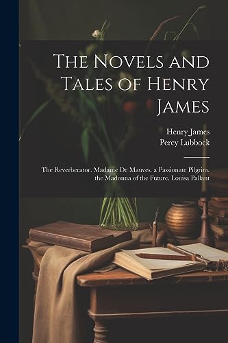 Stock image for The Novels and Tales of Henry James: The Reverberator. Madame De Mauves. a Passionate Pilgrim. the Madonna of the Future. Louisa Pallant for sale by GreatBookPrices