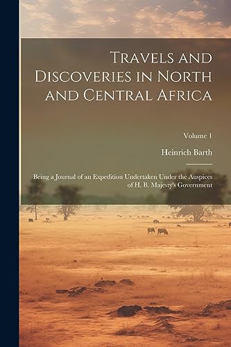 Beispielbild fr Travels and Discoveries in North and Central Africa: Being a Journal of an Expedition Undertaken Under the Auspices of H. B. Majesty's Government; Vol zum Verkauf von PBShop.store US