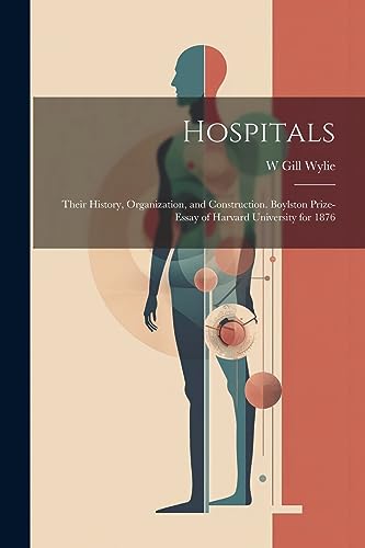 Stock image for Hospitals: Their History, Organization, and Construction. Boylston Prize-essay of Harvard University for 1876 for sale by GreatBookPrices