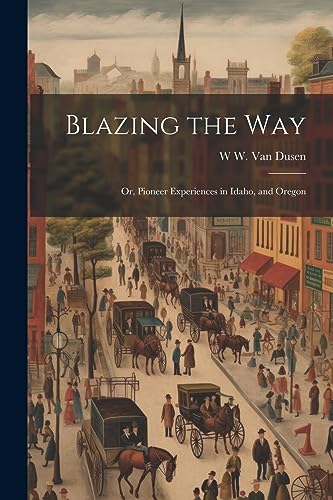Imagen de archivo de Blazing the way; or, Pioneer Experiences in Idaho, and Oregon a la venta por Ria Christie Collections