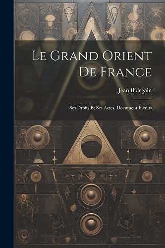 Stock image for Le Grand Orient de France: Ses droits et ses actes, document in dits for sale by THE SAINT BOOKSTORE