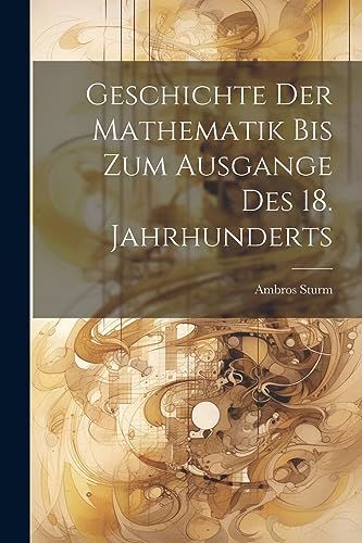 Stock image for Geschichte der Mathematik bis zum Ausgange des 18. Jahrhunderts (German Edition) for sale by Ria Christie Collections