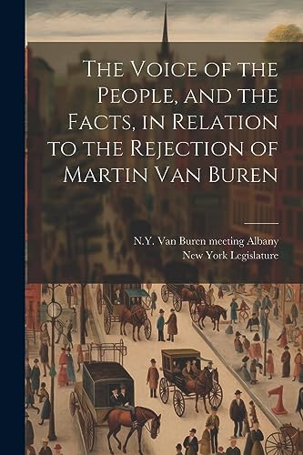 Stock image for The Voice of the People, and the Facts, in Relation to the Rejection of Martin Van Buren for sale by PBShop.store US