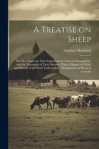 Stock image for A Treatise on Sheep; the Best Means for Their Improvement, General Management, and the Treatment of Their Diseases. With a Chapter on Wool, and History of the Wool Trade, and the Management of Sheep in Australia for sale by THE SAINT BOOKSTORE