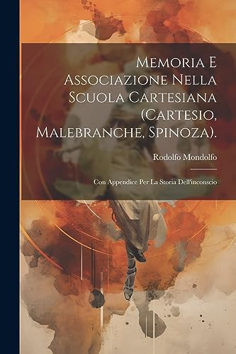 Stock image for Memoria E Associazione Nella Scuola Cartesiana (Cartesio, Malebranche, Spinoza).: Con Appendice Per La Storia Dell'inconscio for sale by THE SAINT BOOKSTORE