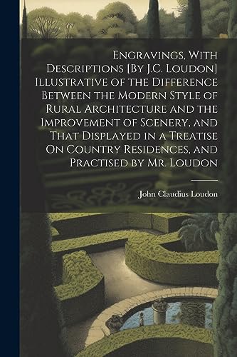 Imagen de archivo de Engravings, With Descriptions [By J.C. Loudon] Illustrative of the Difference Between the Modern Style of Rural Architecture and the Improvement of Scenery, and That Displayed in a Treatise On Country Residences, and Practised by Mr. Loudon a la venta por THE SAINT BOOKSTORE