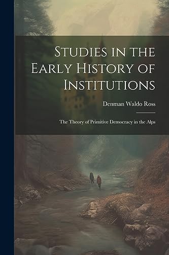 Stock image for Studies in the Early History of Institutions: The Theory of Primitive Democracy in the Alps for sale by THE SAINT BOOKSTORE