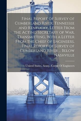 Imagen de archivo de Final Report of Survey of Cumberland River, Tennessee and Kentucky. Letter From the Acting Secretary of War, Transmitting, With a Letter From the Chief of Engineers, Final Report of Survey of Cumberland River . Below Nashville a la venta por PBShop.store US