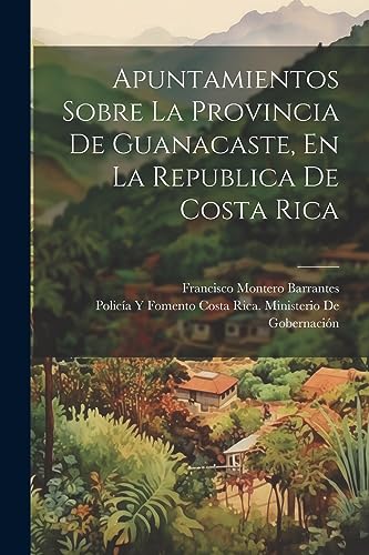 9781021924209: Apuntamientos Sobre La Provincia De Guanacaste, En La Republica De Costa Rica