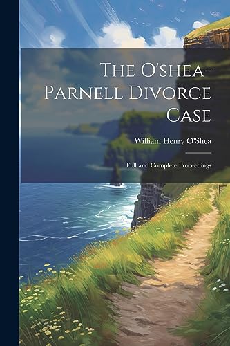Imagen de archivo de The O'shea-Parnell Divorce Case: Full and Complete Proceedings a la venta por GreatBookPrices