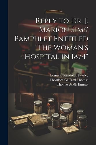 Stock image for Reply to Dr. J. Marion Sims' Pamphlet Entitled "The Woman's Hospital in 1874" for sale by THE SAINT BOOKSTORE