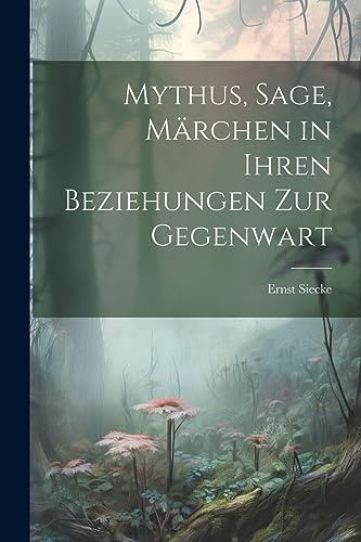 Stock image for Mythus, Sage, Mrchen in Ihren Beziehungen Zur Gegenwart (German Edition) for sale by Ria Christie Collections
