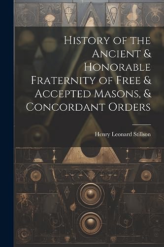 Imagen de archivo de History of the Ancient & Honorable Fraternity of Free & Accepted Masons, & Concordant Orders a la venta por GreatBookPrices