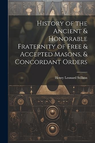 Stock image for History of the Ancient & Honorable Fraternity of Free & Accepted Masons, & Concordant Orders for sale by GreatBookPrices