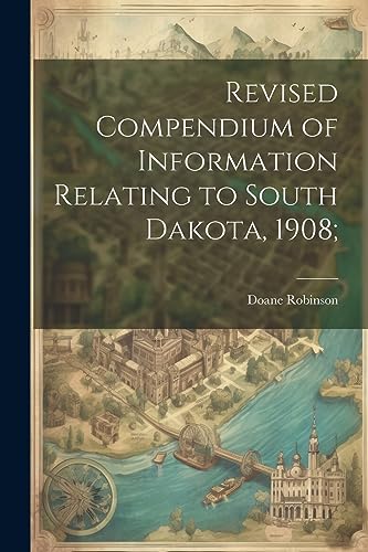 Imagen de archivo de Revised Compendium of Information Relating to South Dakota, 1908; a la venta por THE SAINT BOOKSTORE