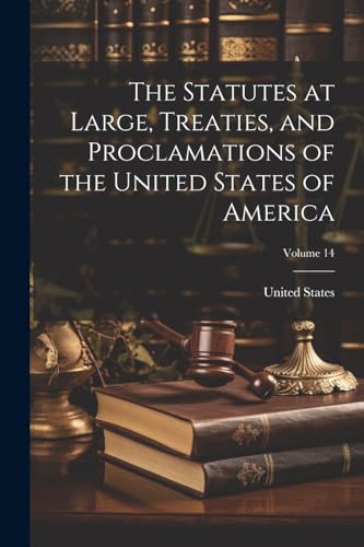 Beispielbild fr The Statutes at Large, Treaties, and Proclamations of the United States of America; Volume 14 zum Verkauf von PBShop.store US