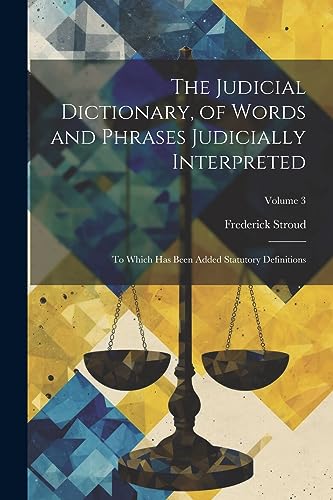 Stock image for The Judicial Dictionary, of Words and Phrases Judicially Interpreted: To Which Has Been Added Statutory Definitions; Volume 3 for sale by California Books