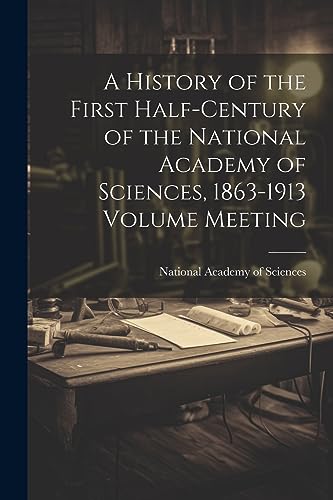 Stock image for A History of the First Half-century of the National Academy of Sciences, 1863-1913 Volume Meeting for sale by PBShop.store US