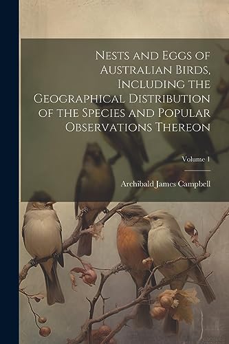 Imagen de archivo de Nests and Eggs of Australian Birds, Including the Geographical Distribution of the Species and Popular Observations Thereon; Volume 1 a la venta por THE SAINT BOOKSTORE
