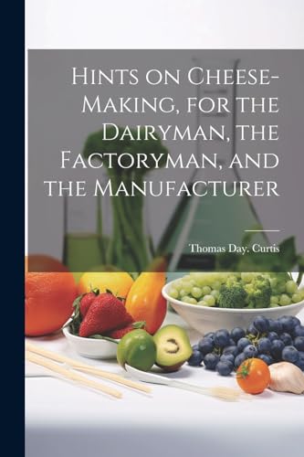 Imagen de archivo de Hints on Cheese-making, for the Dairyman, the Factoryman, and the Manufacturer a la venta por GreatBookPrices