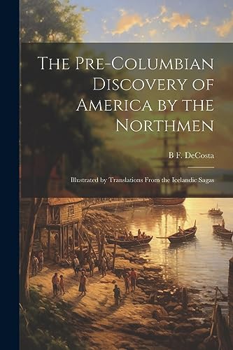 Stock image for The Pre-Columbian Discovery of America by the Northmen: Illustrated by Translations From the Icelandic Sagas for sale by THE SAINT BOOKSTORE