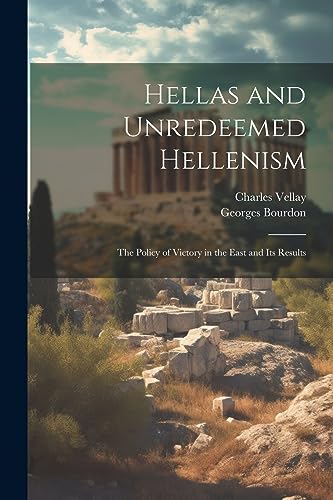 Stock image for Hellas and Unredeemed Hellenism: The Policy of Victory in the East and its Results for sale by California Books