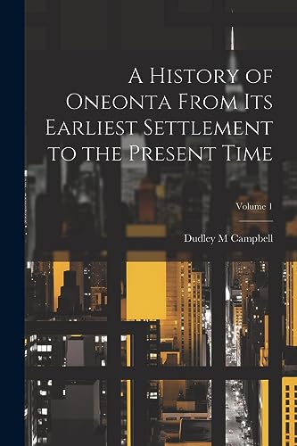 Beispielbild fr A A History of Oneonta From its Earliest Settlement to the Present Time; Volume 1 zum Verkauf von PBShop.store US