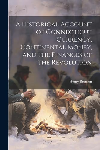 Stock image for A Historical Account of Connecticut Currency, Continental Money, and the Finances of the Revolution for sale by GreatBookPrices