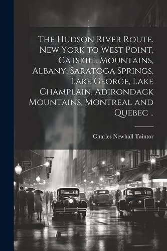 Imagen de archivo de The Hudson River route. New York to West Point, Catskill Mountains, Albany, Saratoga Springs, Lake George, Lake Champlain, Adirondack Mountains, Montreal and Quebec . a la venta por THE SAINT BOOKSTORE