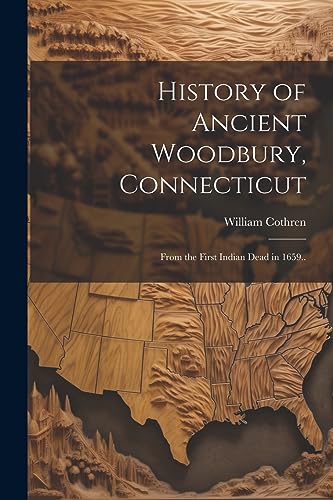 Stock image for History of Ancient Woodbury, Connecticut: From the First Indian Dead in 1659. for sale by PBShop.store US