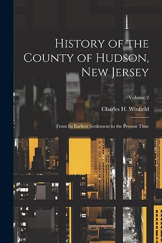 Imagen de archivo de History of the County of Hudson, New Jersey: From its Earliest Settlement to the Present Time; Volume 2 a la venta por THE SAINT BOOKSTORE