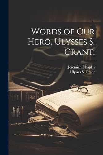 Stock image for Words of our Hero, Ulysses S. Grant; for sale by THE SAINT BOOKSTORE