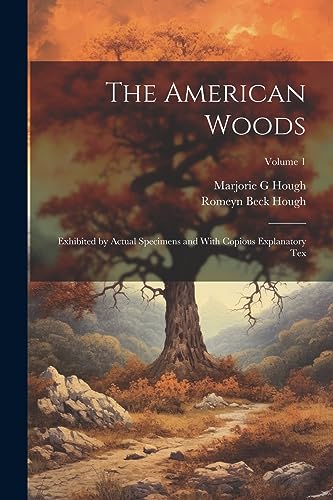 Beispielbild fr The American Woods: Exhibited by Actual Specimens and With Copious Explanatory tex; Volume 1 zum Verkauf von THE SAINT BOOKSTORE