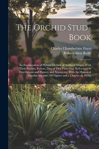 Stock image for The Orchid Stud-book: An Enumeration of Hybrid Orchids of Artificial Origin, With Their Parents, Raisers, Date of First Flowering, References to Descriptions and Figures, and Synonymy. With An Historical Introduction and 120 Figures and a Chapter on Hybri for sale by THE SAINT BOOKSTORE