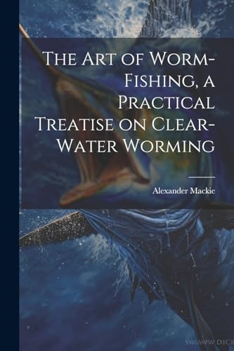 Stock image for The art of Worm-fishing, a Practical Treatise on Clear-water Worming for sale by GreatBookPrices