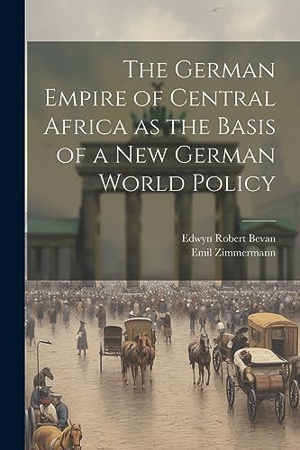 Stock image for The German Empire of Central Africa as the Basis of a new German World Policy for sale by THE SAINT BOOKSTORE