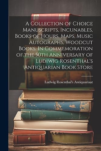 Beispielbild fr A Collection of Choice Manuscripts, Incunables, Books of Hours, Maps, Music Autographs, Woodcut Books. In Commemoration of the 50th Anniversary of Ludiwig Rosenthal's Antiquarian Book Store zum Verkauf von THE SAINT BOOKSTORE