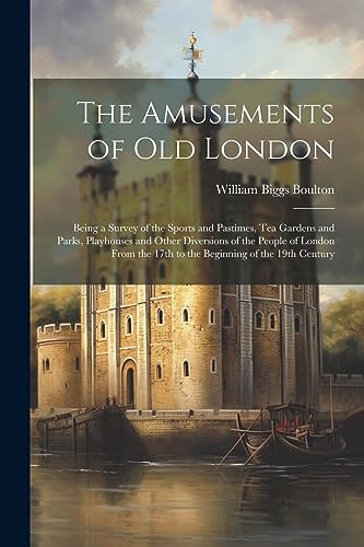 Stock image for The Amusements of old London; Being a Survey of the Sports and Pastimes, tea Gardens and Parks, Playhouses and Other Diversions of the People of London From the 17th to the Beginning of the 19th Century for sale by THE SAINT BOOKSTORE