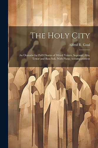 Beispielbild fr The Holy City: An Oratorio for Full Chorus of Mixed Voices, Soprano, Alto, Tenor and Bass Soli, With Piano Accompaniment zum Verkauf von THE SAINT BOOKSTORE