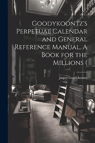 Stock image for Goodykoontz's Perpetual Calendar and General Reference Manual. A Book for the Millions ( for sale by THE SAINT BOOKSTORE