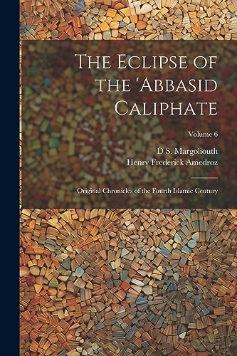 Imagen de archivo de The Eclipse of the 'Abbasid Caliphate; Original Chronicles of the Fourth Islamic Century; Volume 6 a la venta por GreatBookPrices