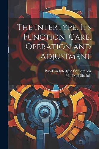 Stock image for The Intertype, its Function, Care, Operation and Adjustment for sale by Ria Christie Collections