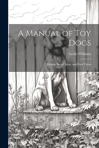 Beispielbild fr A Manual of toy Dogs; how to Breed, Rear, and Feed Them zum Verkauf von THE SAINT BOOKSTORE